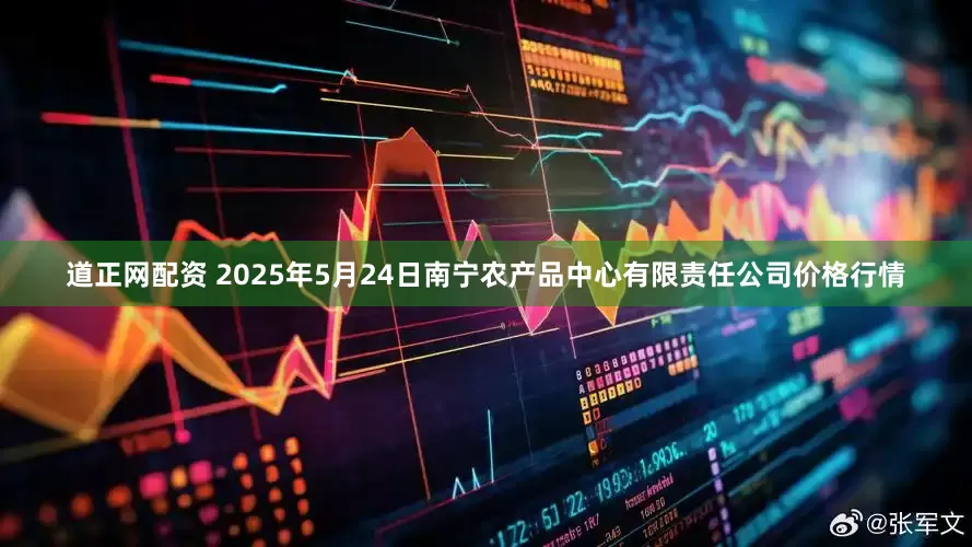 道正网配资 2025年5月24日南宁农产品中心有限责任公司价格行情
