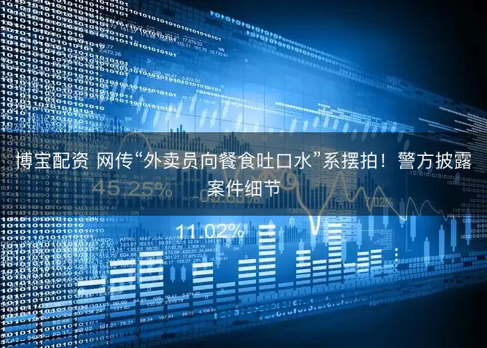 博宝配资 网传“外卖员向餐食吐口水”系摆拍！警方披露案件细节